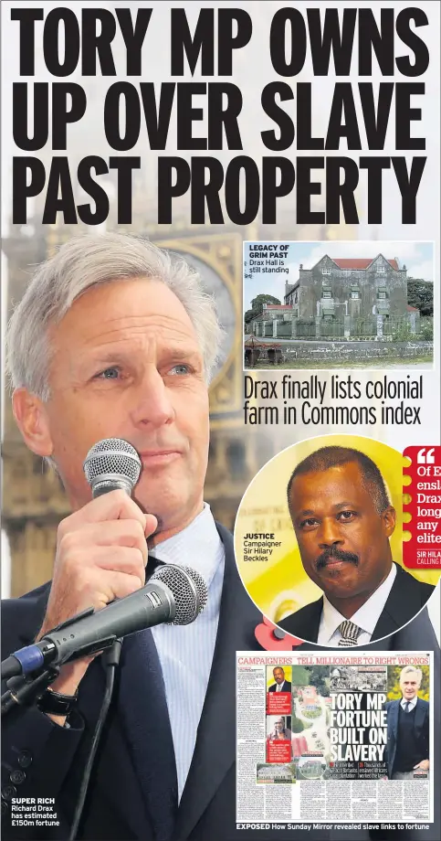  ??  ?? SUPER RICH Richard Drax has estimated £150m fortune
LEGACY OF GRIM PAST Drax Hall is still standing
JUSTICE Campaigner Sir Hilary Beckles
EXPOSED How Sunday Mirror revealed slave links to fortune