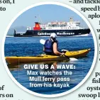  ??  ?? giVe us a waVe:. Max.watches.the. MulI.ferry.pass. from.his.kayak