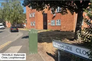  ?? ?? TROUBLE: Waterside Close, Loughborou­gh