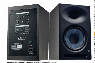  ?? ?? PreSonus Eris 8 monitors take pride id of f place l iJ in James es Bluck’s studio