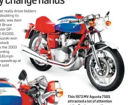  ??  ?? This 1973 MV Agusta 750S attracted a lot of attention at the Bonhams auction and sold for £96,700