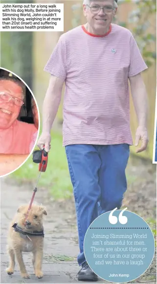  ??  ?? John Kemp out for a long walk with his dog Molly. Before joining Slimming World, John couldn’t walk his dog, weighing in at more than 20st (inset) and suffering with serious health problems