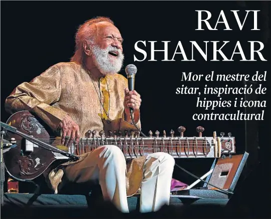  ?? AIJAZ RAHI ?? Ravi Shankar, durant un dels seus últims concerts, a Bangalore, el febrer d’aquest mateix any