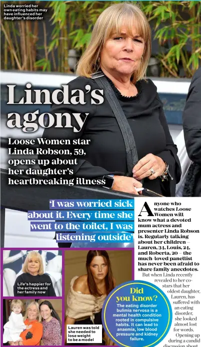  ??  ?? Linda worried her own eating habits may have influenced her daughter’s disorder Life’s happier for the actress and her family now Lauren was told she needed to lose weight to be a model