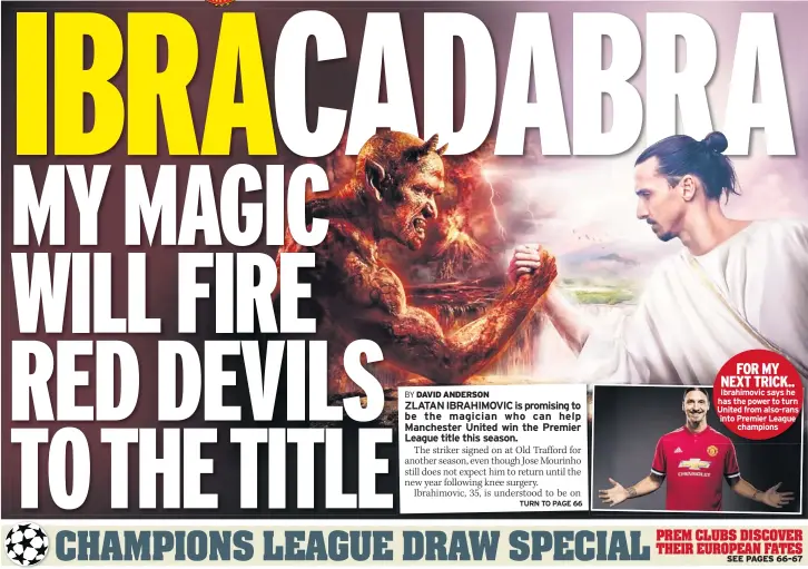  ??  ?? FOR MY NEXT TRICK.. Ibrahimovi­c says he has the power to turn United from also-rans into Premier League champions