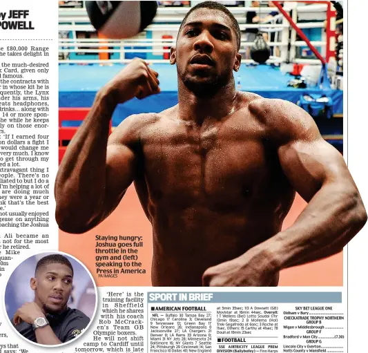  ?? PA IMAGES ?? Staying hungry: Joshua goes full throttle in the gym and (left) speaking to the Press in America