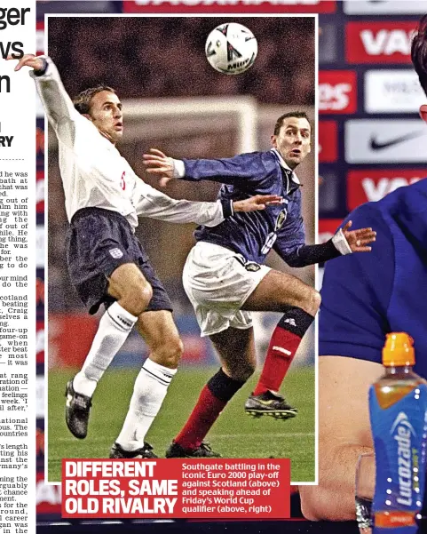  ??  ?? DIFFERENT ROLES, SAME OLD RIVALRY Southgate battling in the iconic Euro 2000 play-off against Scotland (above) and speaking ahead of Friday’s World Cup qualifier (above, right)