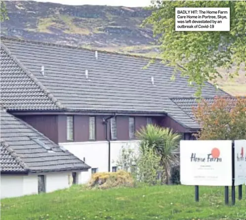  ??  ?? BADLY HIT: The Home Farm Care Home in Portree, Skye, was left devastated by an outbreak of Covid-19