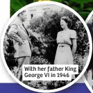  ?? ?? With her father King George VI in 1946