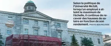  ??  ?? Selon la politique de l’université Mcgill, lorsqu’un employé a atteint le maximum de l’échelle, il continue de recevoir des hausses de salaire en fonction de son rendement.