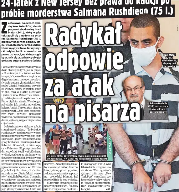  ?? ?? 24-latek został zatrzymany chwilę po ataku na pisarza w Chautauqua, NY. Zadał mu kilkanaści­e ciosów nożem
Hadi Matar (24 l.) z Fairview, NJ, nie przyznał się do winy
Salman Rushdie (75 l.) może stracić oko, w które został dźgnięty