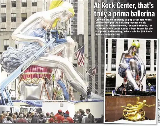  ??  ?? Crowd looks on Thursday as pop artist Jeff Koons and workers put the finishing touches on his 48-foot-tall inflatable work, “Seated Ballerina,” at 30 Rockefelle­r Center. Koons is best known for the sculpture “Balloon Dog,” which sold for $58.4 million...