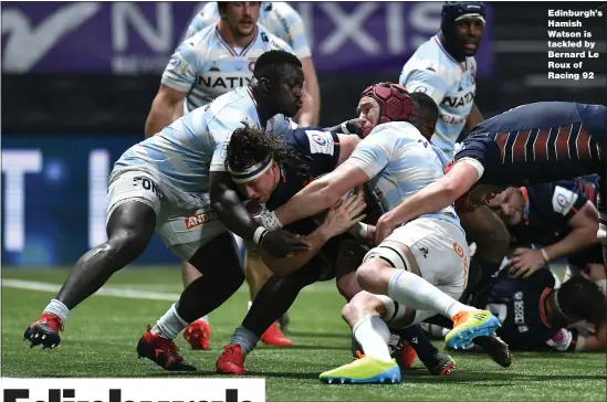  ??  ?? Edinburgh’s Hamish Watson is tackled by Bernard Le Roux of Racing 92