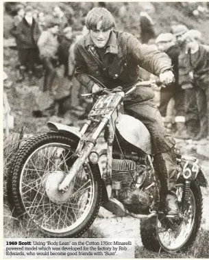  ??  ?? 1969 Scott: Using ‘Body Lean’ on the Cotton 170cc Minarelli powered model which was developed for the factory by Rob Edwards, who would become good friends with ‘Sunt’.