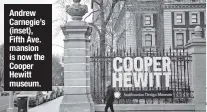  ?? ?? Andrew Carnegie’s (inset), Fifth Ave. mansion is now the Cooper Hewitt museum.