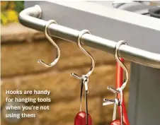  ?? ?? Hooks are handy for hanging tools when you’re not using them