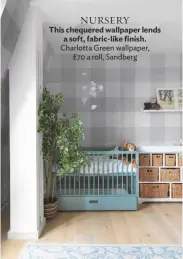  ??  ?? NURSERY
This chequered wallpaper lends a soft, fabric-like finish. Charlotta Green wallpaper, £70 a roll, Sandberg