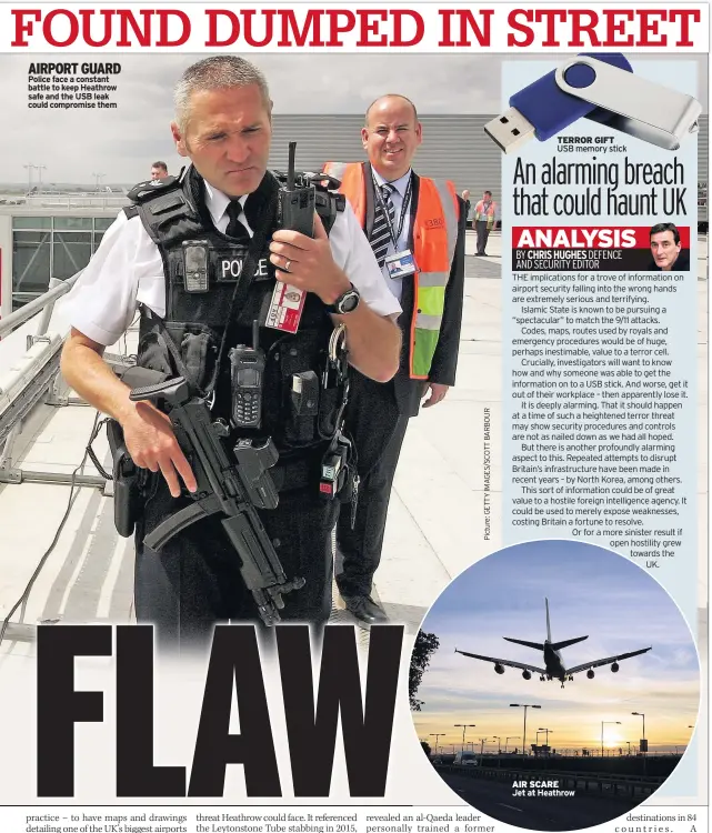  ??  ?? AIRPORT GUARD Police face a constant battle to keep Heathrow safe and the USB leak could compromise them
TERROR GIFT
USB memory stick AIR SCARE
Jet at Heathrow