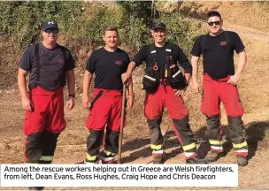  ??  ?? Among the rescue workers helping out in Greece are Welsh firefighte­rs, from left, Dean Evans, Ross Hughes, Craig Hope and Chris Deacon