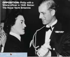  ??  ?? OPPOSITION: Philip with a Wrens officer in 1949. Below: The Royal Yacht Britannia
