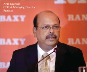  ??  ?? Arun Sawhney CEO & Managing Director Ranbaxy