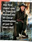  ?? ?? Her first major role in True Grit earned her an Oscar nomination at just 14 years old!