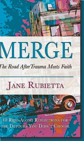  ?? PROVIDED BY JANE RUBIETTA ?? “Merge: The Road After Trauma Meets Faith” is a book by Bedford native Jane Rubietta.