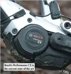  ??  ?? Bosch’s Performanc­e CX is the current state-of-the-art