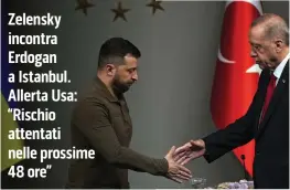  ?? ?? Zelensky incontra Erdogan a Istanbul. Allerta Usa: “Rischio attentati nelle prossime 48 ore”