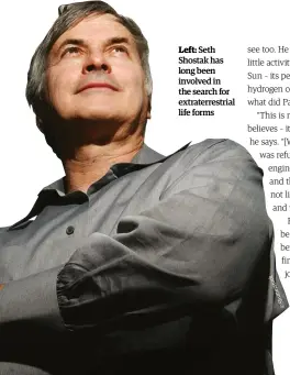  ??  ?? Left: Seth Shostak has long been involved in the search for extraterre­strial life forms