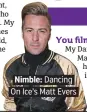  ??  ?? . Nimble: Dancing.
. On Ice’s Matt Evers.