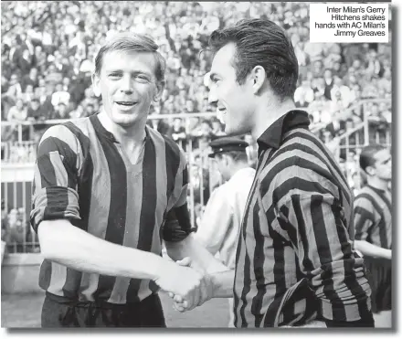  ?? ?? Italy 2 England 3
Inter Milan’s Gerry Hitchens shakes hands with AC Milan’s Jimmy Greaves