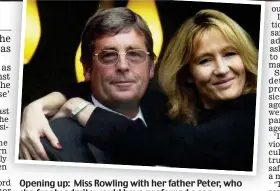  ??  ?? Opening up: Miss Rowling with her father Peter, who she freely admits would have preferred a son