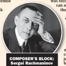  ?? ?? COMPOSER’S BLOCK: Sergei Rachmanino­v