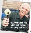  ??  ?? EXPOSUREPi­p with ball holder for dog ‘selfies’
