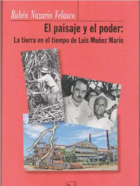  ?? San Juan: Ediciones Callejón, 2014 ?? El paisaje y el poder: la tierra en el tiempo de Luis Muñoz Marín Rubén Nazario Velasco
