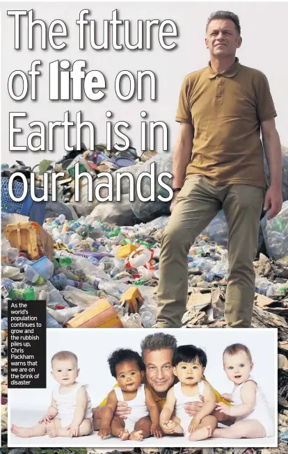  ??  ?? As the world’s population continues to grow and the rubbish piles up, Chris Packham warns that we are on the brink of disaster