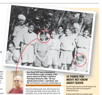  ?? PHOTO COURTESY: AJAY GOYAL; PARVEEN KUMAR / HT ?? ▪ Ajay Goyal (left) was a classmate of Farrokh Bulsara (right, kneeling, in the picture above) at St Peter’s School in Panchgani during the ’50s. “He was already good at piano,” says Goyal, now 73.
