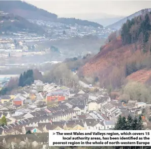  ??  ?? &gt; The west Wales and Valleys region, which covers 15 local authority areas, has been identified as the poorest region in the whole of north-western Europe