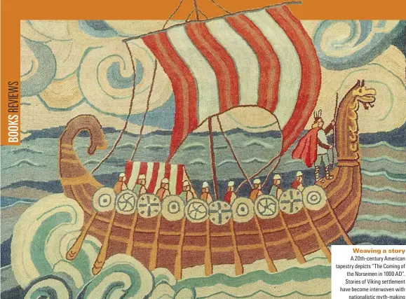  ??  ?? Weaving a story A 20th-century American tapestry depicts “The Coming of the Norsemen in 1000 AD”. Stories of Viking settlement have become interwoven with nationalis­tic myth-making