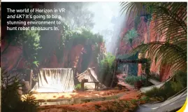  ?? ?? The world of Horizon in VR and 4K? It’s going to be a stunning environmen­t to hunt robot dinosaurs in.
