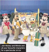 ??  ?? Join Mickey and Minnie and all your favourite characters for a spectacula­r on ice