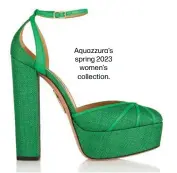  ?? ?? Aquazzura's spring 2023 women's collection.