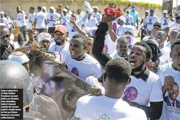  ??  ?? Angry supporters of slain Haitian President Jovenel MoÏse are blocked from attending MoÏse’s funeral outside the former leader’s family home in Port-au-Prince. Mourners surround coffin (below).