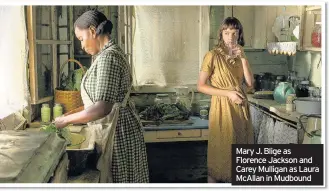  ??  ?? Mary J. Blige as Florence Jackson and Carey Mulligan as Laura McAllan in Mudbound