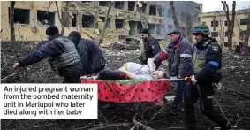  ?? ?? An injured pregnant woman from the bombed maternity unit in Mariupol who later died along with her baby