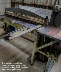  ??  ?? The famous John Heine brand featured large in this manufactur­ing shed. Here is a John Heine guillotine