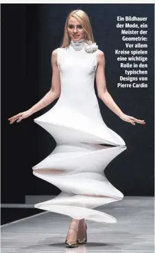  ??  ?? Ein Bildhauer der Mode, ein Meister der Geometrie: Vor allem Kreise spielen eine wichtige Rolle in den typischen Designs von Pierre Cardin