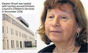  ??  ?? Eleanor Brazil was tasked with turning around Kirklees Council’s Children’s Services in November 2016
