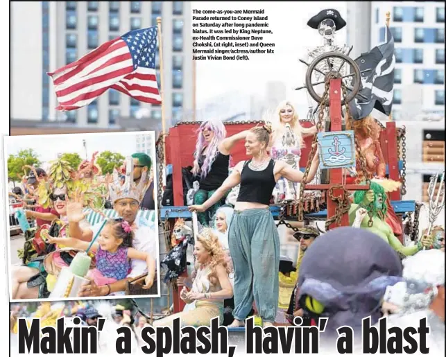  ?? ?? The come-as-you-are Mermaid Parade returned to Coney Island on Saturday after long pandemic hiatus. It was led by King Neptune, ex-Health Commission­er Dave Chokshi, (at right, inset) and Queen Mermaid singer/actress/author Mx Justin Vivian Bond (left).